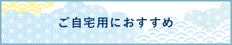 ご自宅用におすすめ